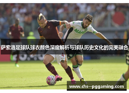 萨索洛足球队球衣颜色深度解析与球队历史文化的完美融合 萨索洛足球队球衣颜色深度解析与球队历史文化的完美融合