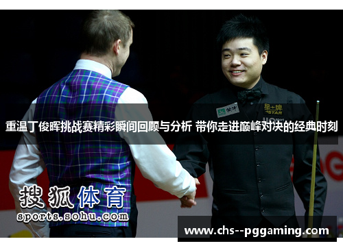 重温丁俊晖挑战赛精彩瞬间回顾与分析 带你走进巅峰对决的经典时刻