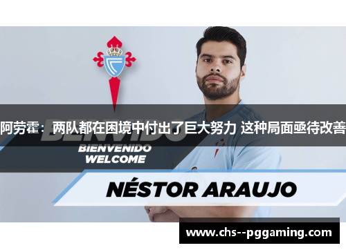 阿劳霍：两队都在困境中付出了巨大努力 这种局面亟待改善