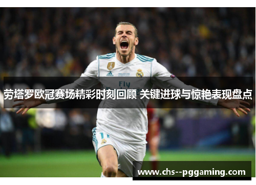 劳塔罗欧冠赛场精彩时刻回顾 关键进球与惊艳表现盘点