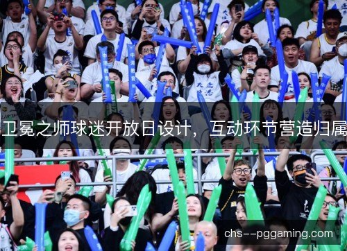 卫冕之师球迷开放日设计，互动环节营造归属